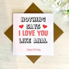 Nothing Says Love Like Anal - Birthday Card